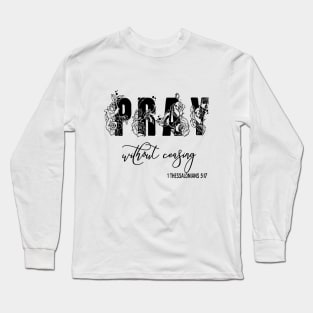 Pray Without Ceasing 1 Thessalonians 5:16 Long Sleeve T-Shirt